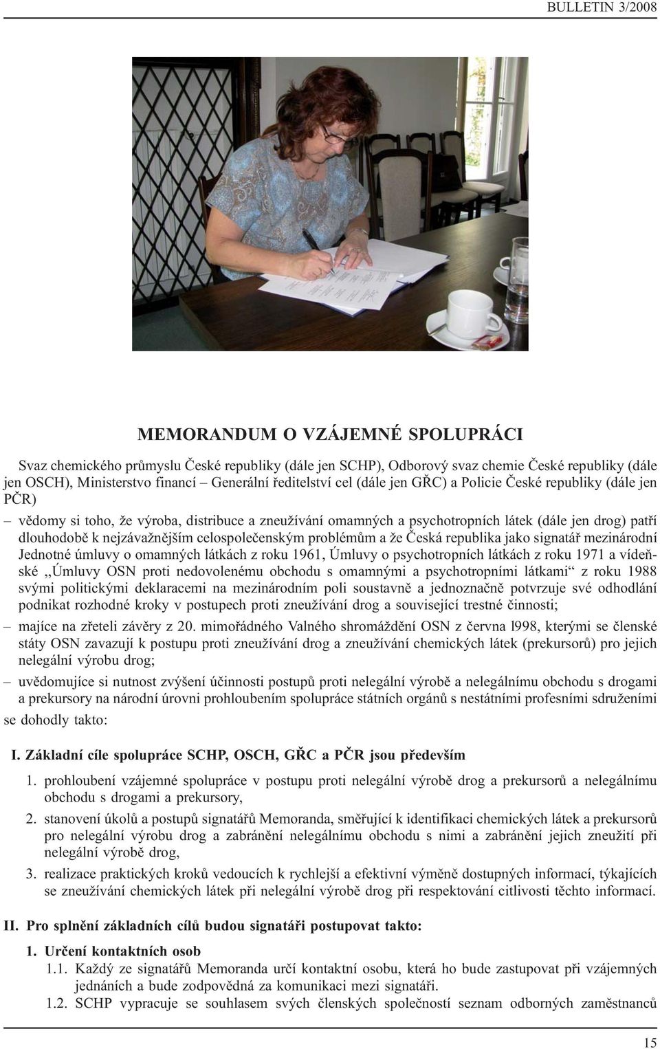 problémůmaže Česká republika jako signatář mezinárodní Jednotné úmluvy o omamných látkách z roku 1961, Úmluvy o psychotropních látkách z roku 1971 a vídeňské,,úmluvy OSN proti nedovolenému obchodu s