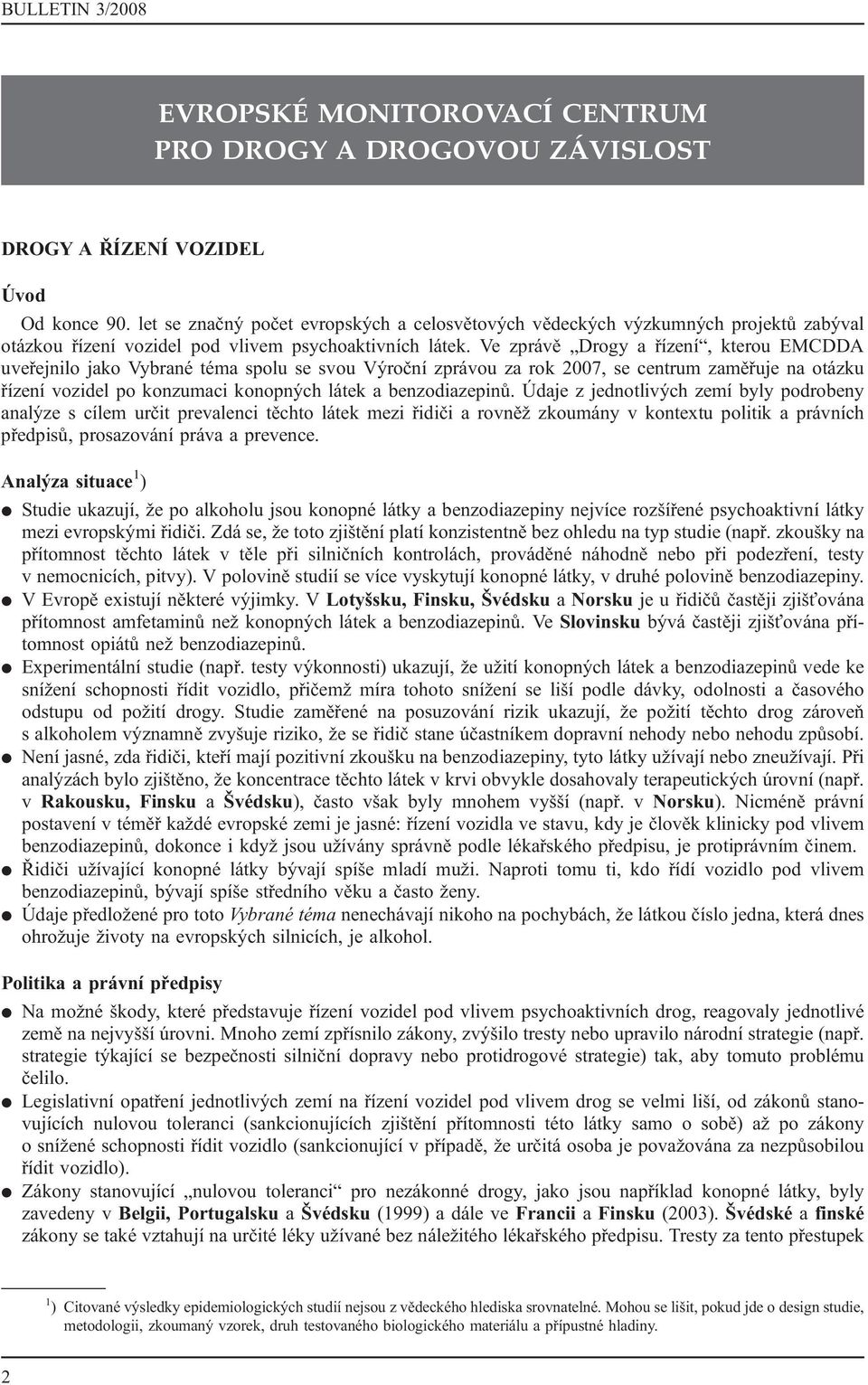 Ve zprávě Drogy a řízení, kterou EMCDDA uveřejnilo jako Vybrané téma spolu se svou Výroční zprávou za rok 2007, se centrum zaměřuje na otázku řízení vozidel po konzumaci konopných látek a