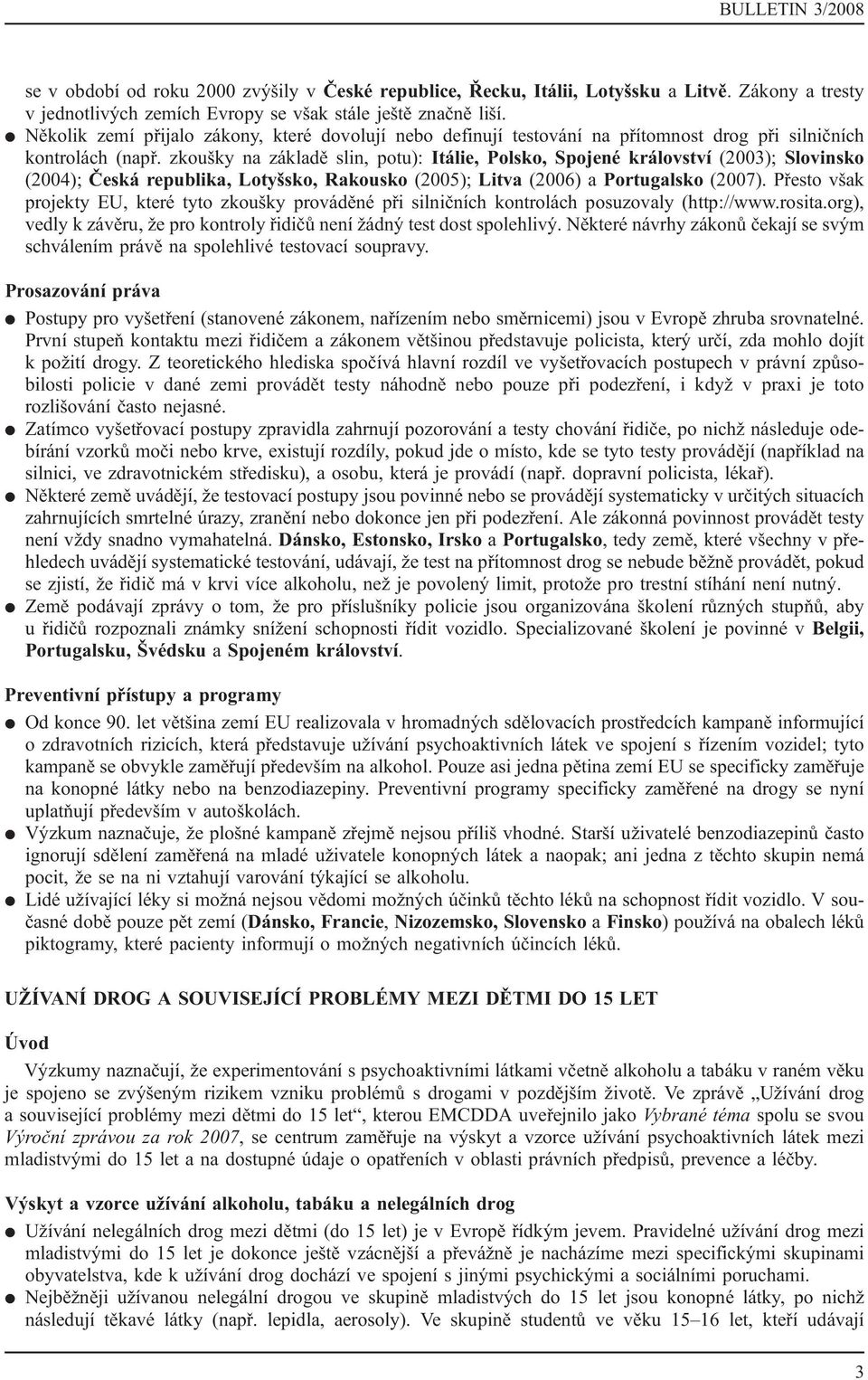 zkoušky na základě slin, potu): Itálie, Polsko, Spojené království (2003); Slovinsko (2004); Česká republika, Lotyšsko, Rakousko (2005); Litva (2006) a Portugalsko (2007).