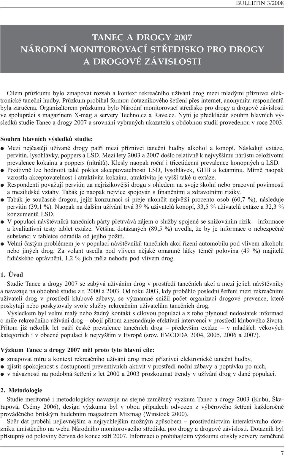 Organizátorem průzkumu bylo Národní monitorovací středisko pro drogy a drogové závislosti ve spolupráci s magazínem X-mag a servery Techno.cz 