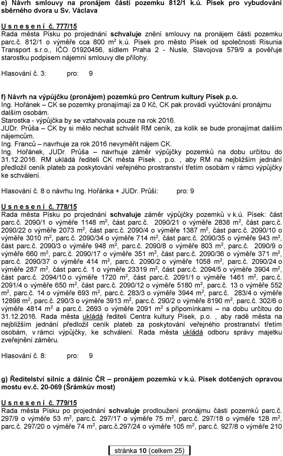 f) Návrh na výpůjčku (pronájem) pozemků pro Centrum kultury Písek p.o. Ing. Hořánek CK se pozemky pronajímají za 0 Kč, CK pak provádí vyúčtování pronájmu dalším osobám.