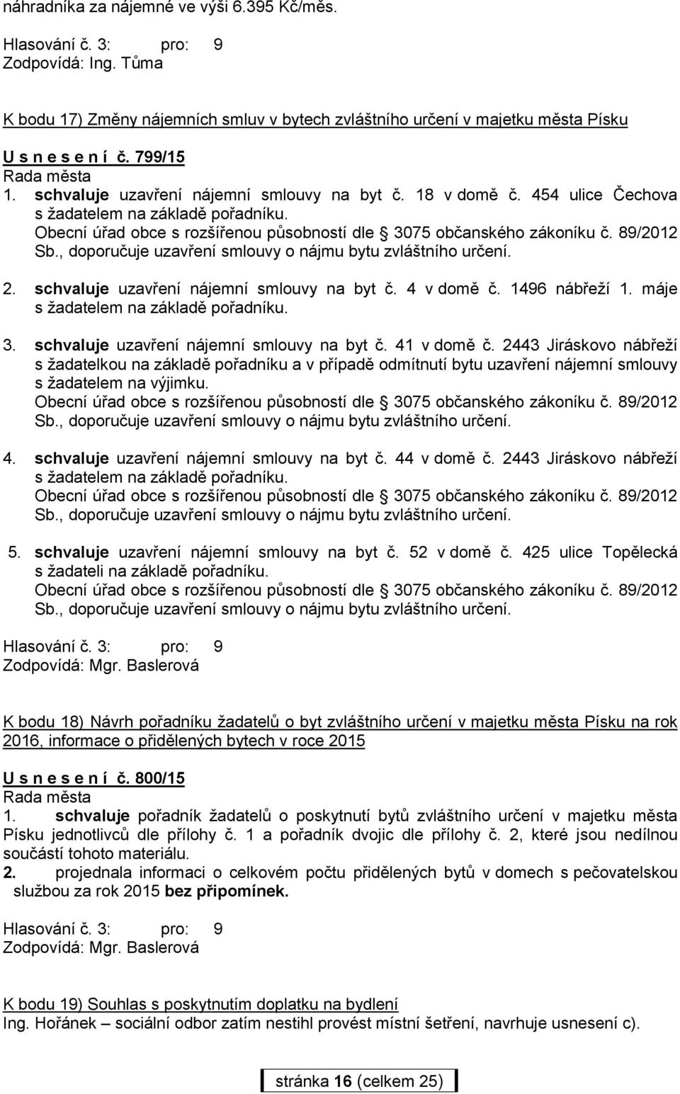 , doporučuje uzavření smlouvy o nájmu bytu zvláštního určení. 2. schvaluje uzavření nájemní smlouvy na byt č. 4 v domě č. 1496 nábřeží 1. máje s žadatelem na základě pořadníku. 3.