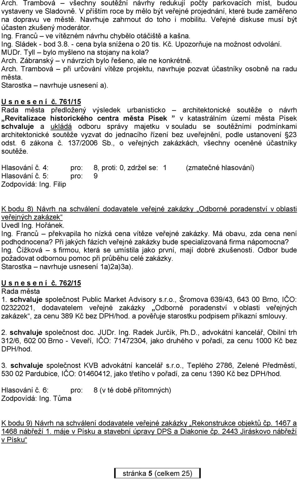 Kč. Upozorňuje na možnost odvolání. MUDr. Tyll bylo myšleno na stojany na kola? Arch. Zábranský v návrzích bylo řešeno, ale ne konkrétně. Arch. Trambová při určování vítěze projektu, navrhuje pozvat účastníky osobně na radu města.