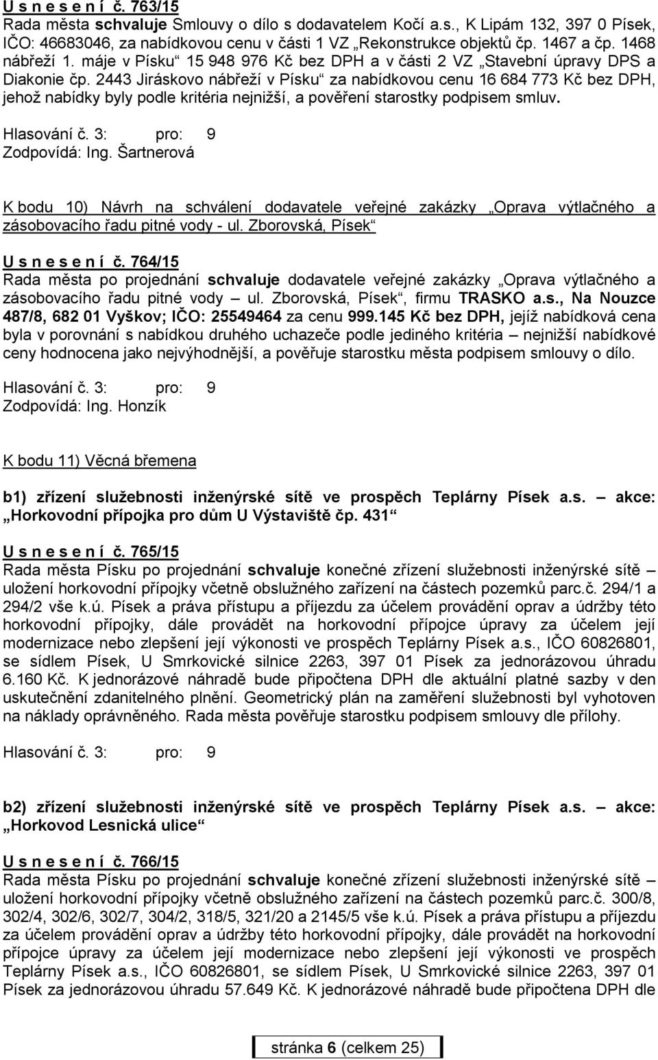 2443 Jiráskovo nábřeží v Písku za nabídkovou cenu 16 684 773 Kč bez DPH, jehož nabídky byly podle kritéria nejnižší, a pověření starostky podpisem smluv. Zodpovídá: Ing.