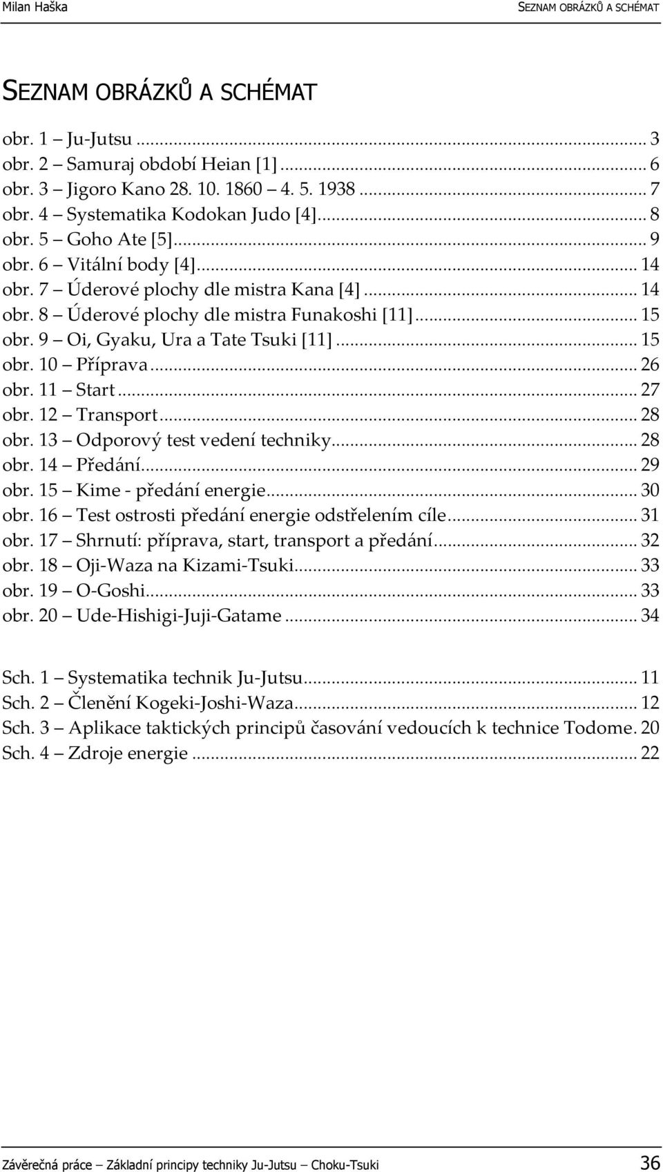 ..26 obr. 11 Start...27 obr. 12 Transport...28 obr. 13 Odporový test vedení techniky...28 obr. 14 Předání...29 obr. 15 Kime - předání energie...30 obr.