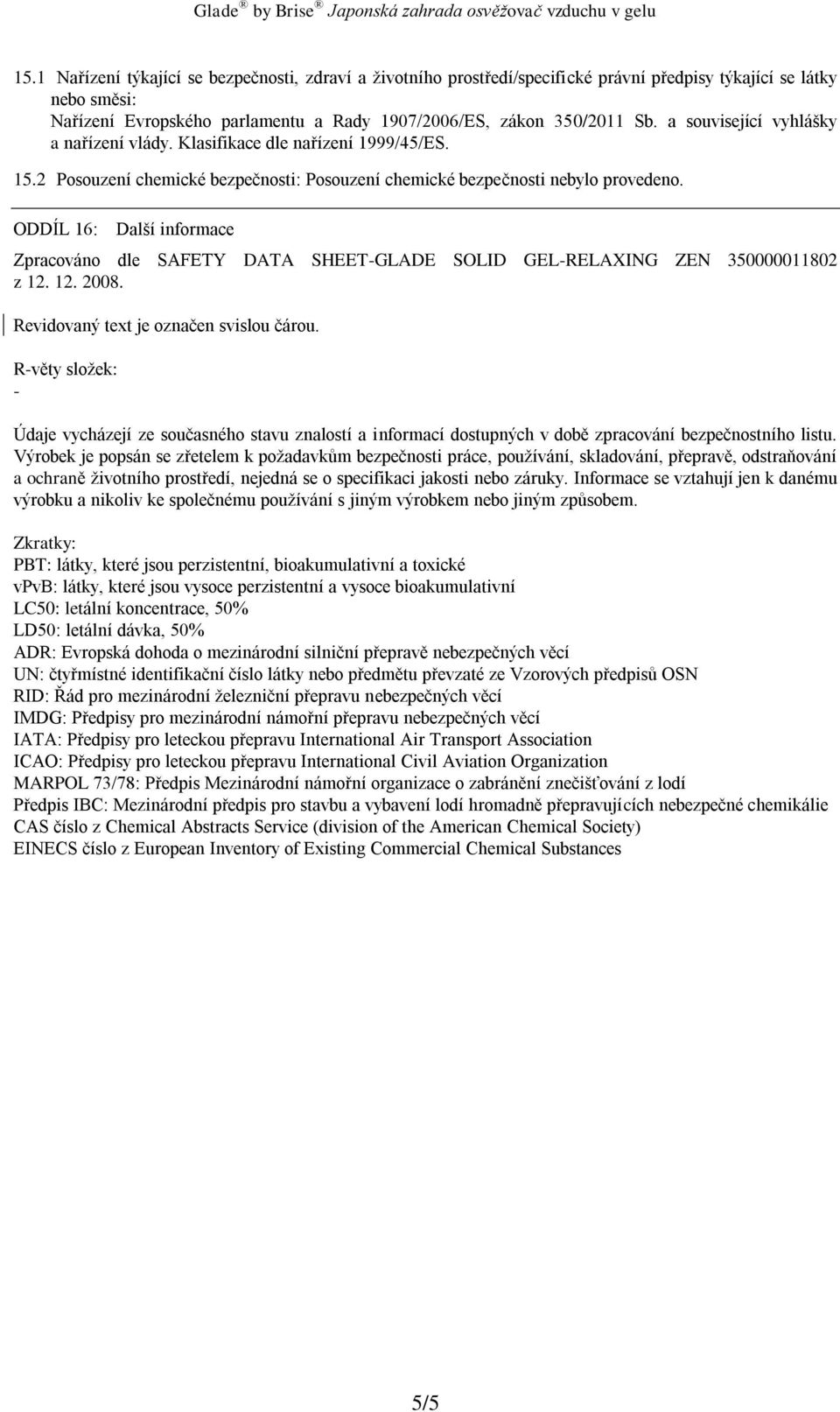 ODDÍL 16: Další informace Zpracováno dle SAFETY DATA SHEET-GLADE SOLID GEL-RELAXING ZEN 350000011802 z 12. 12. 2008. Revidovaný text je označen svislou čárou.