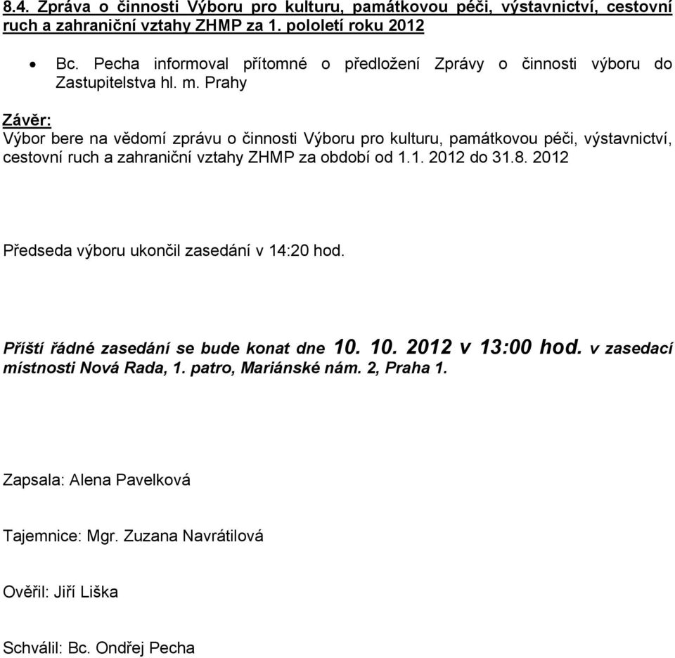 Prahy Výbor bere na vědomí zprávu o činnosti Výboru pro kulturu, památkovou péči, výstavnictví, cestovní ruch a zahraniční vztahy ZHMP za období od 1.1. 2012 do 31.8.