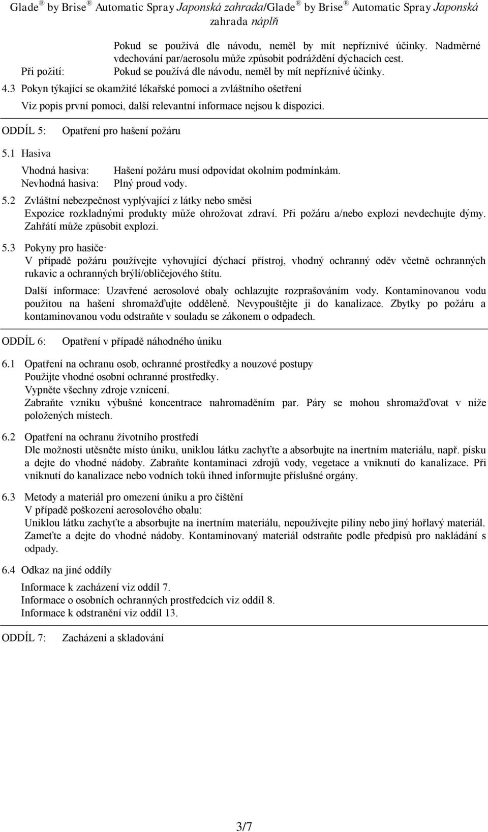 ODDÍL 5: Opatření pro hašení požáru 5.1 Hasiva Vhodná hasiva: Nevhodná hasiva: Hašení požáru musí odpovídat okolním podmínkám. Plný proud vody. 5.2 Zvláštní nebezpečnost vyplývající z látky nebo směsi Expozice rozkladnými produkty může ohrožovat zdraví.