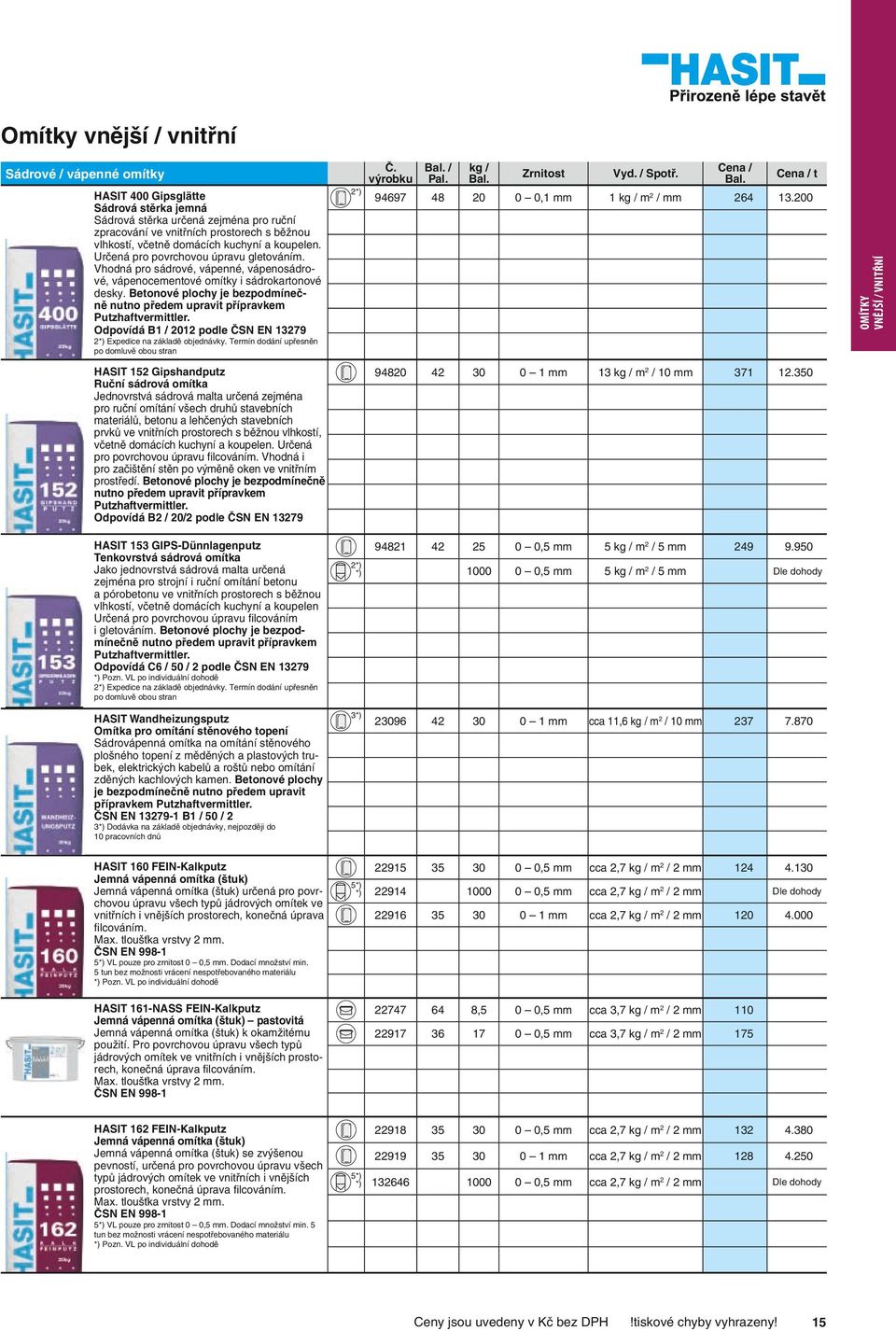 kuchyní a koupelen. Určená pro povrchovou úpravu gletováním. Vhodná pro sádrové, vápenné, vápenosádrové, vápenocementové omítky i sádrokartonové desky.