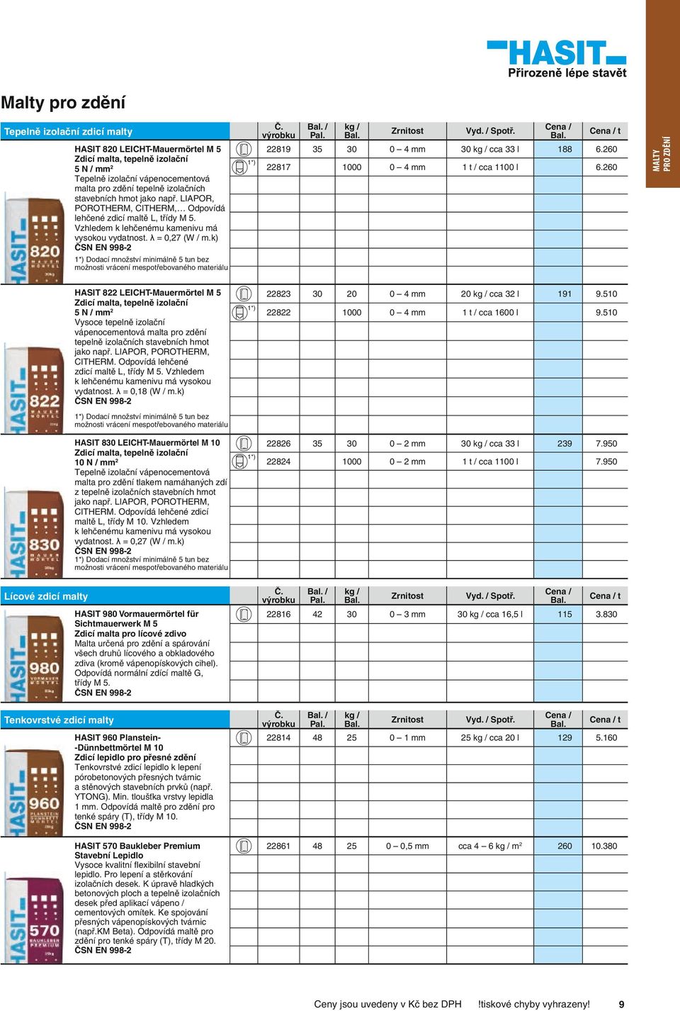 k) ČSN EN 998 1*) / 819 3 cca 33 l 1 t / cca 1100 l 0 0 cca 3 l 1 t / cca 1600 l 0 mm cca 33 l 0 mm 1 t / cca 1100 l 817 t 188 MALTY PRO ZDĚNÍ Tepelně izolační zdicí malty 6.60 6.