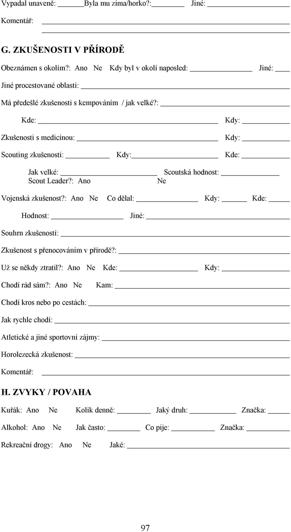 : Kde: Zkušenosti s medicínou: Kdy: Kdy: Scouting zkušenosti: Kdy: Kde: Jak velké: Scout Leader?: Ano Scoutská hodnost: Ne Vojenská zkušenost?
