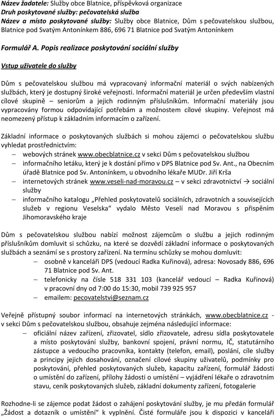 Popis realizace poskytování sociální služby Vstup uživatele do služby Dům s pečovatelskou službou má vypracovaný informační materiál o svých nabízených službách, který je dostupný široké veřejnosti.