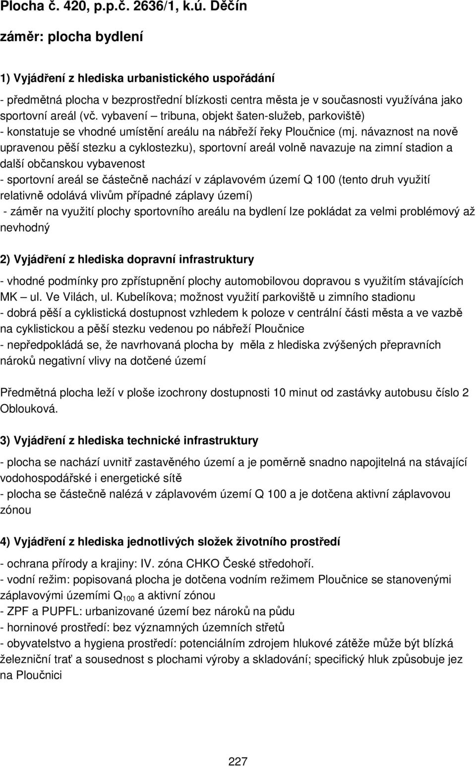 vybavení tribuna, objekt šaten-služeb, parkoviště) - konstatuje se vhodné umístění areálu na nábřeží řeky Ploučnice (mj.