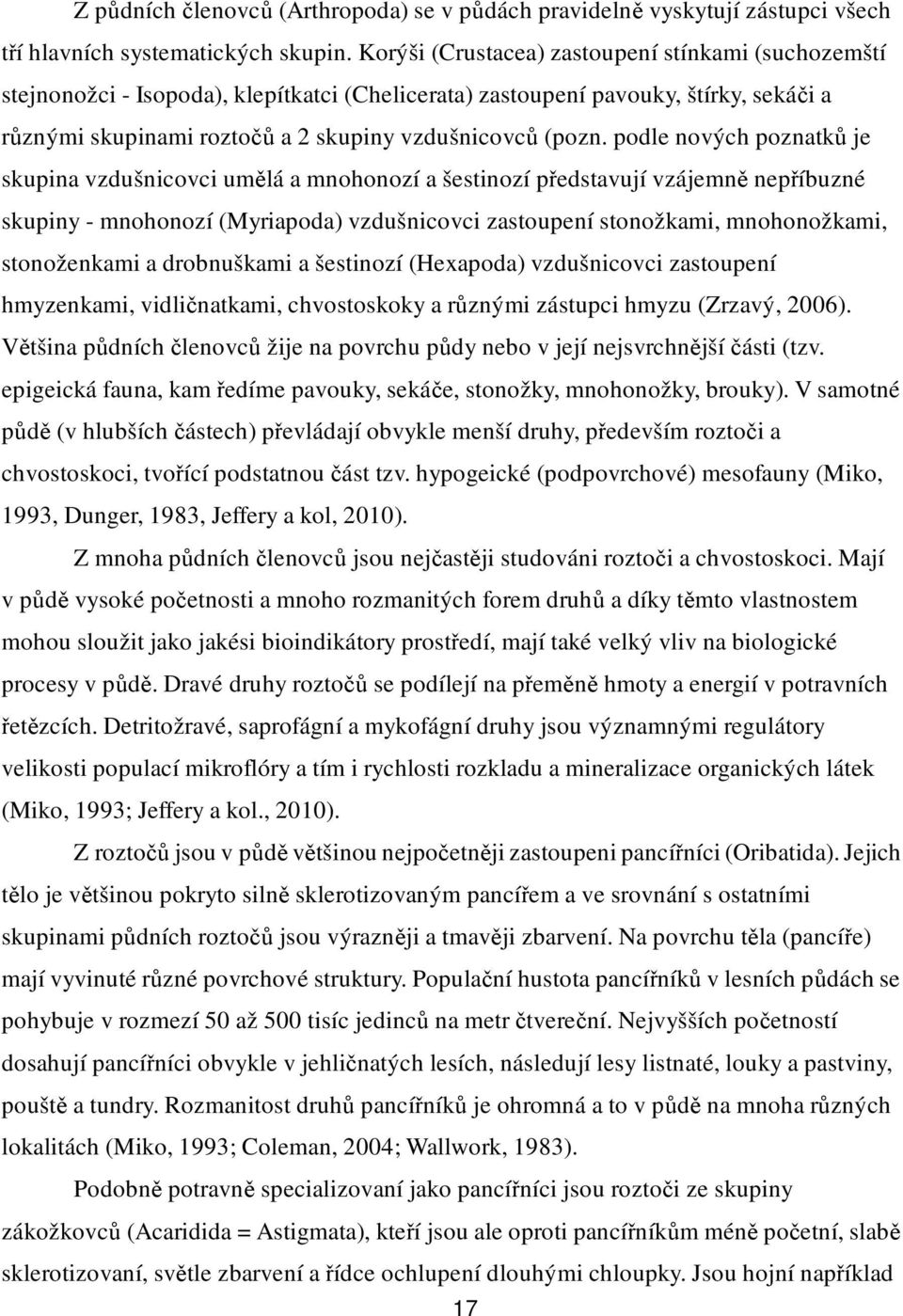 podle nových poznatků je skupina vzdušnicovci umělá a mnohonozí a šestinozí představují vzájemně nepříbuzné skupiny - mnohonozí (Myriapoda) vzdušnicovci zastoupení stonožkami, mnohonožkami,