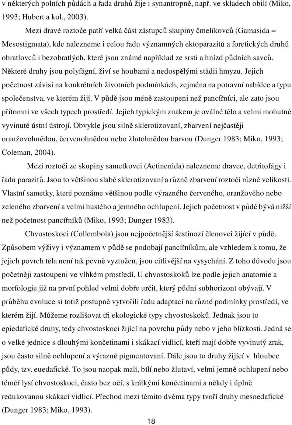 známé například ze srsti a hnízd půdních savců. Některé druhy jsou polyfágní, živí se houbami a nedospělými stádii hmyzu.