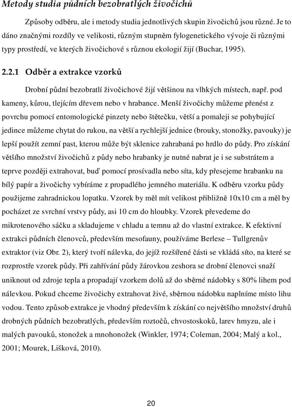 2.1 Odběr a extrakce vzorků Drobní půdní bezobratlí živočichové žijí většinou na vlhkých místech, např. pod kameny, kůrou, tlejícím dřevem nebo v hrabance.