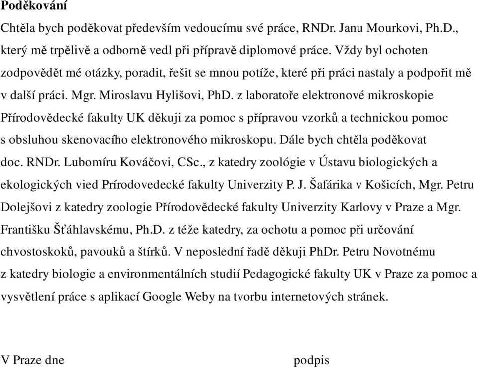 z laboratoře elektronové mikroskopie Přírodovědecké fakulty UK děkuji za pomoc s přípravou vzorků a technickou pomoc s obsluhou skenovacího elektronového mikroskopu. Dále bych chtěla poděkovat doc.