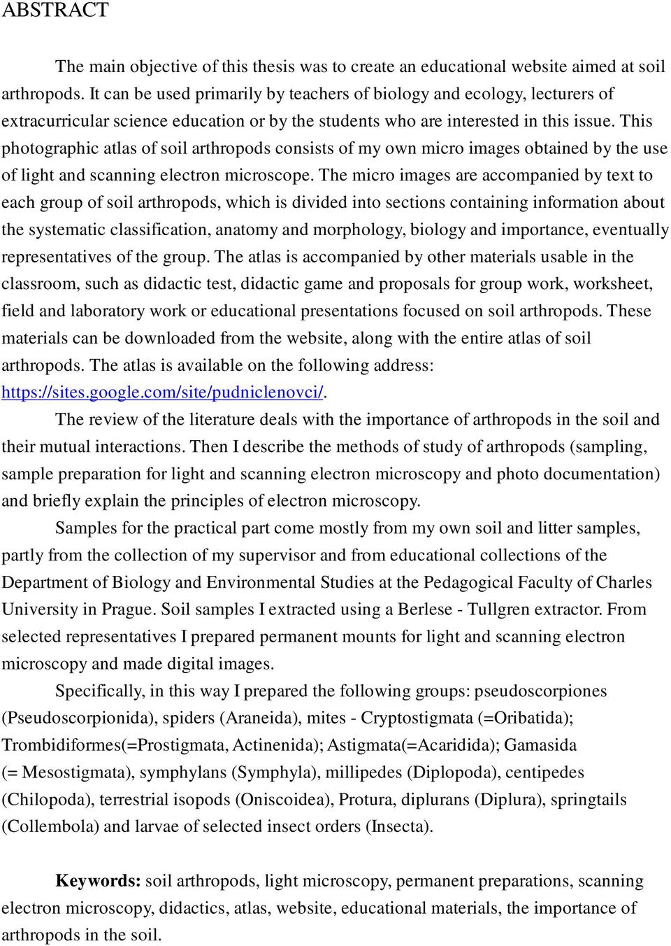 This photographic atlas of soil arthropods consists of my own micro images obtained by the use of light and scanning electron microscope.