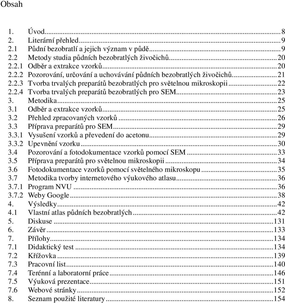 ..26 3.3 Příprava preparátů pro SEM...29 3.3.1 Vysušení vzorků a převedení do acetonu...29 3.3.2 Upevnění vzorku...30 3.4 Pozorování a fotodokumentace vzorků pomocí SEM...33 3.