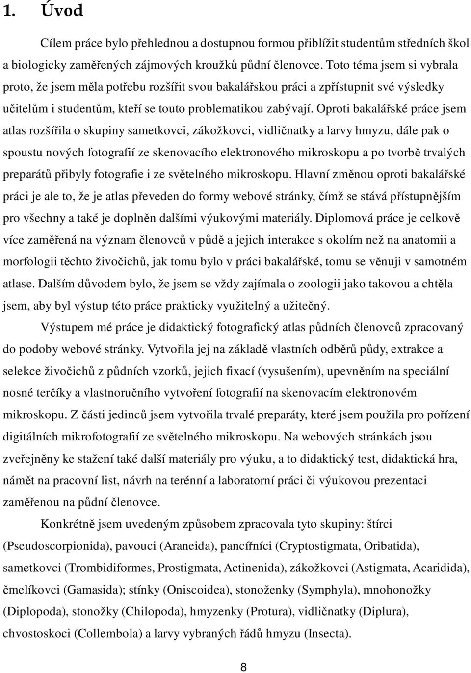 Oproti bakalářské práce jsem atlas rozšířila o skupiny sametkovci, zákožkovci, vidličnatky a larvy hmyzu, dále pak o spoustu nových fotografií ze skenovacího elektronového mikroskopu a po tvorbě