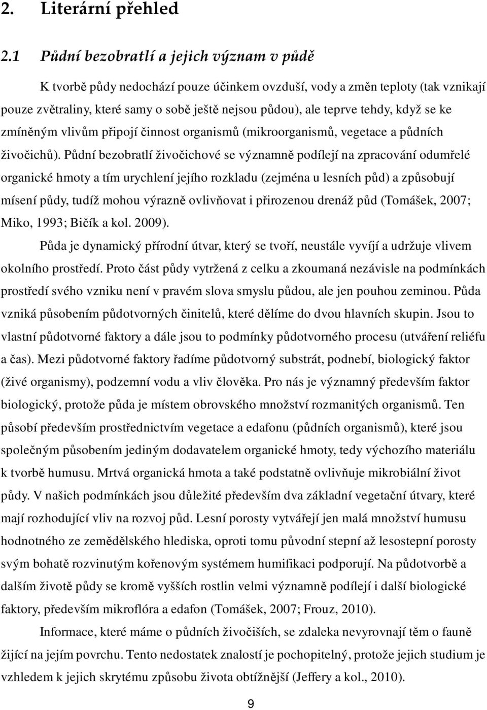 když se ke zmíněným vlivům připojí činnost organismů (mikroorganismů, vegetace a půdních živočichů).