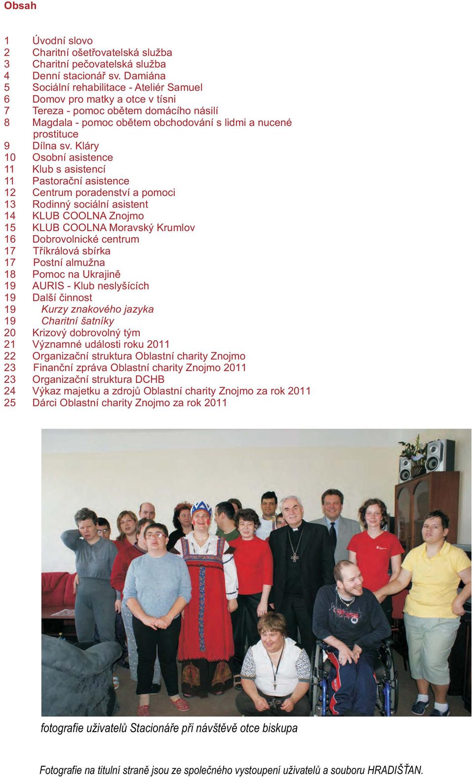 Kláry 10 Osobní asistence 11 Klub s asistencí 11 Pastorační asistence 12 Centrum poradenství a pomoci 13 Rodinný sociální asistent 14 KLUB COOLNA Znojmo 15 KLUB COOLNA Moravský Krumlov 16