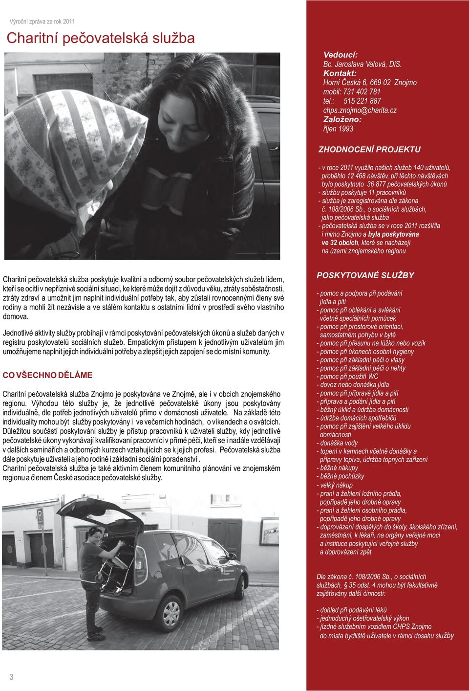 poskytuje 11 pracovníků - služba je zaregistrována dle zákona č. 108/2006 Sb.