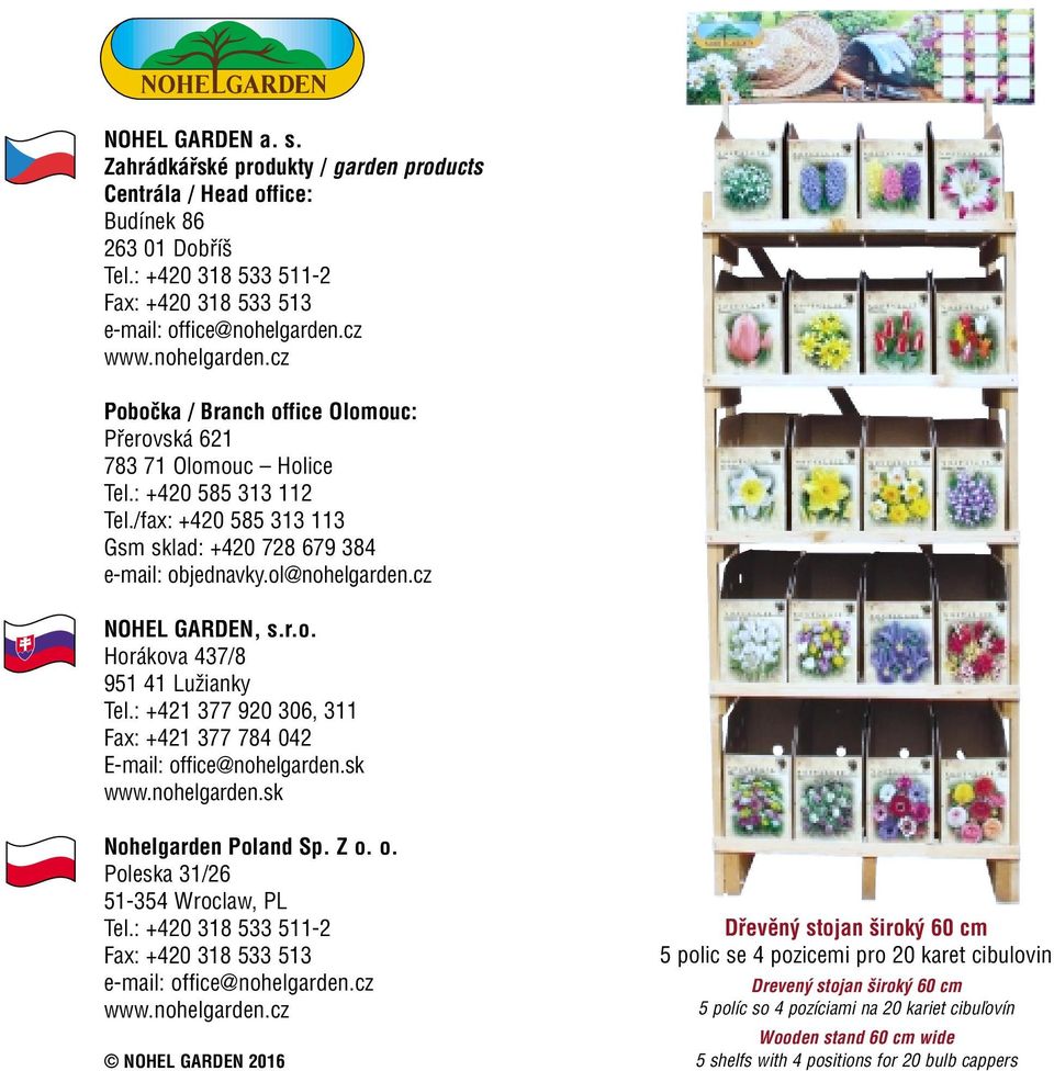 : + 77 90 06, Fax: + 77 78 0 -mail: office@nohelgarden.sk www.nohelgarden.sk Nohelgarden Poland Sp. Z o. o. Poleska /6 5-5 Wroclaw, PL el.: +0 8 5 5- Fax: +0 8 5 5 e-mail: office@nohelgarden.cz www.
