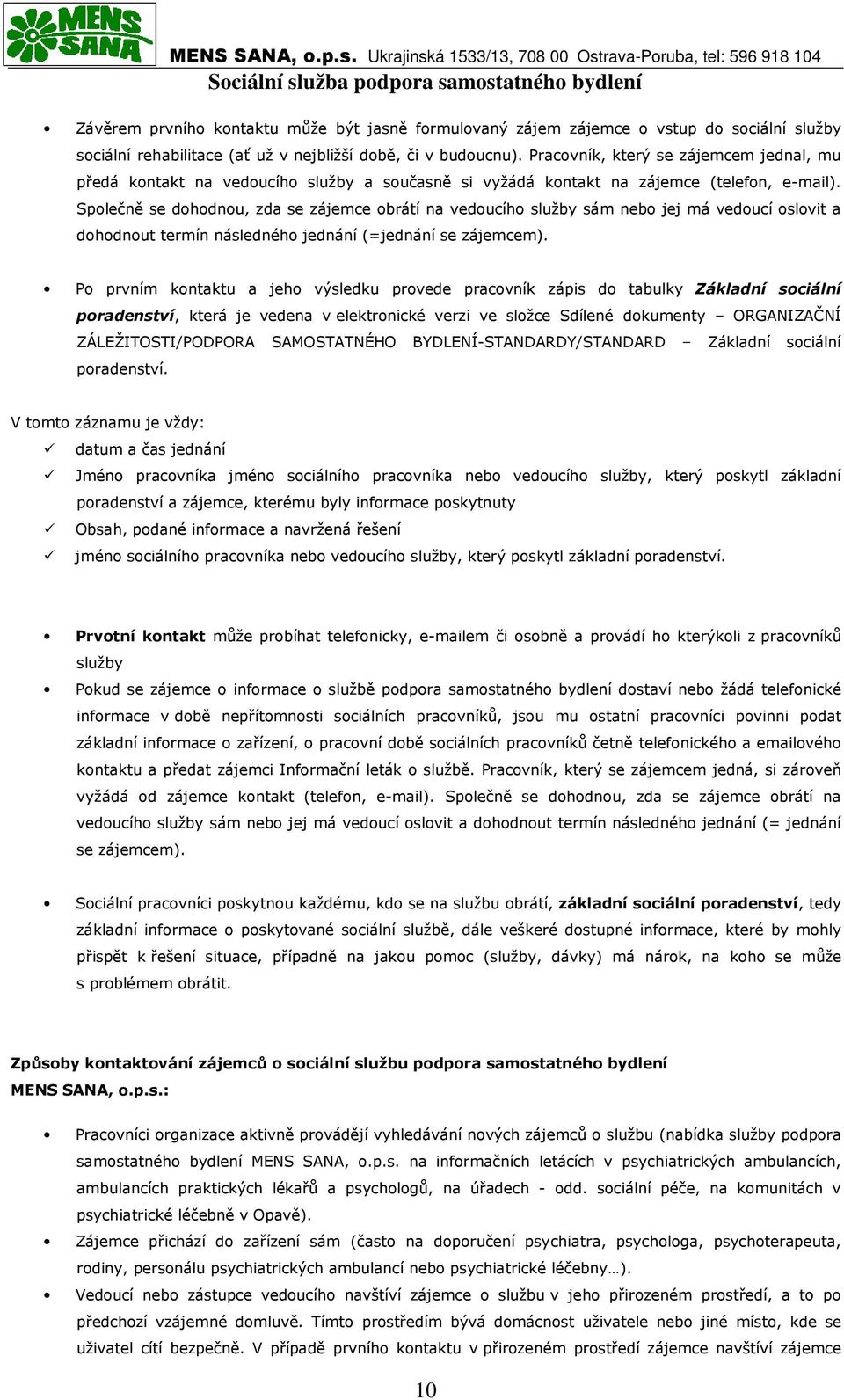 Společně se dohodnou, zda se zájemce obrátí na vedoucího služby sám nebo jej má vedoucí oslovit a dohodnout termín následného jednání (=jednání se zájemcem).