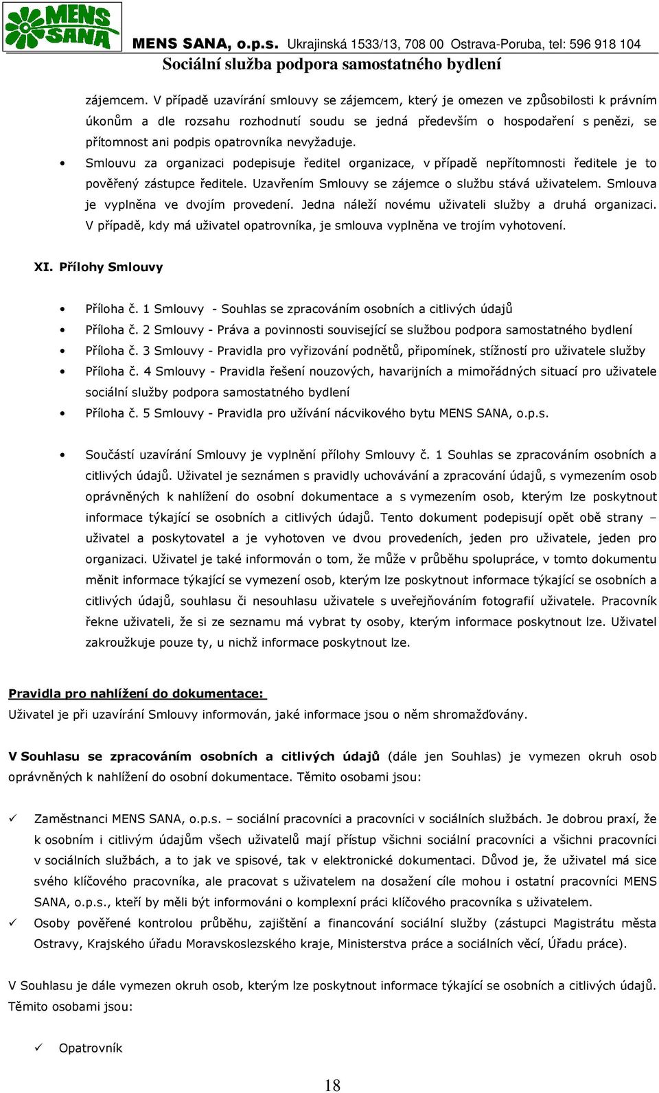 opatrovníka nevyžaduje. Smlouvu za organizaci podepisuje ředitel organizace, v případě nepřítomnosti ředitele je to pověřený zástupce ředitele. Uzavřením Smlouvy se zájemce o službu stává uživatelem.