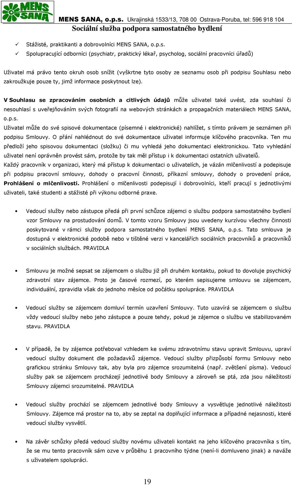 Spolupracující odborníci (psychiatr, praktický lékař, psycholog, sociální pracovníci úřadů) Uživatel má právo tento okruh osob snížit (vyškrtne tyto osoby ze seznamu osob při podpisu Souhlasu nebo