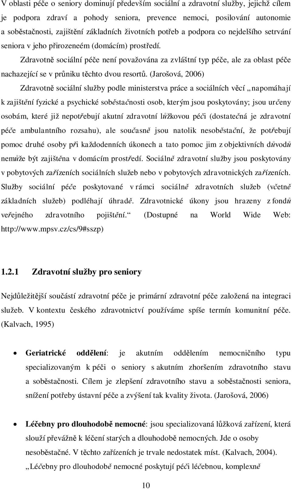 Zdravotn sociální pée není považována za zvláštní typ pée, ale za oblast pée nachazející se v prniku tchto dvou resort.