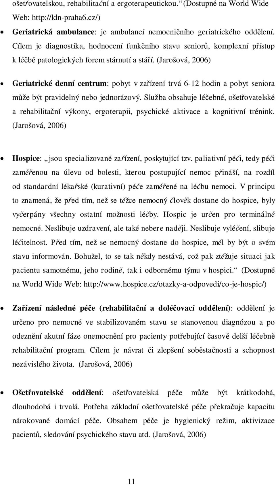 (Jarošová, 2006) Geriatrické denní centrum: pobyt v zaízení trvá 6-12 hodin a pobyt seniora že být pravidelný nebo jednorázový.