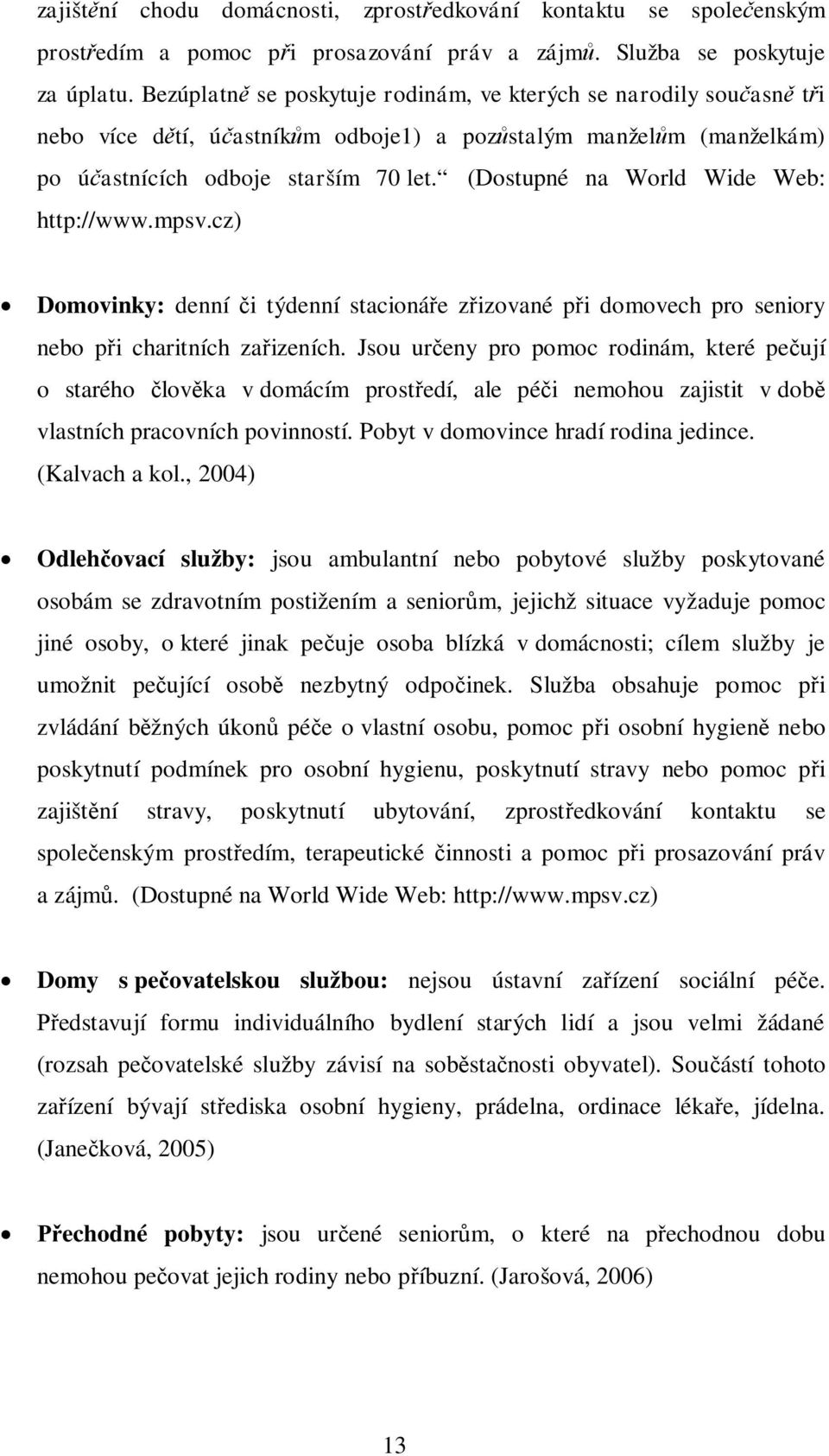 (Dostupné na World Wide Web: http://www.mpsv.cz) Domovinky: denní i týdenní stacionáe zizované pi domovech pro seniory nebo pi charitních zaizeních.