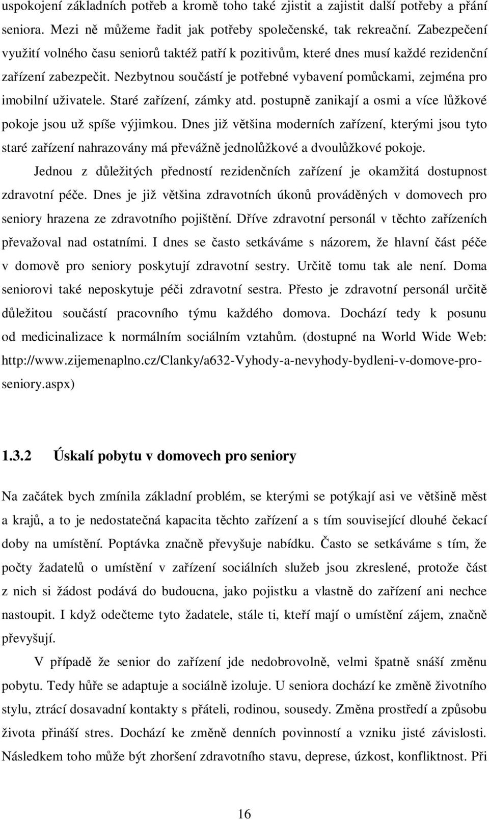 Staré zaízení, zámky atd. postupn zanikají a osmi a více lžkové pokoje jsou už spíše výjimkou.