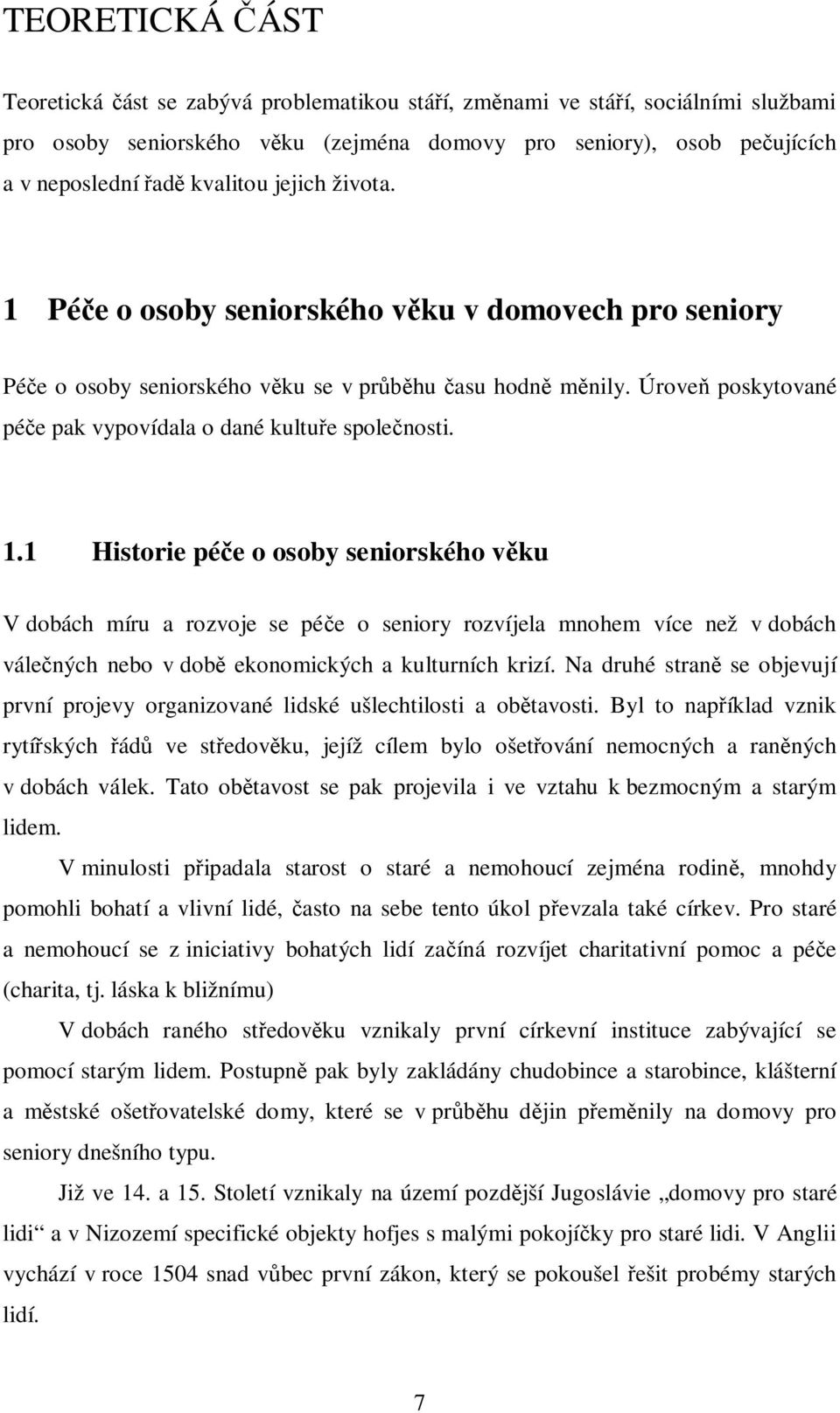 Na druhé stran se objevují první projevy organizované lidské ušlechtilosti a obtavosti. Byl to napíklad vznik rytíských ád ve stedovku, jejíž cílem bylo ošetování nemocných a ranných v dobách válek.