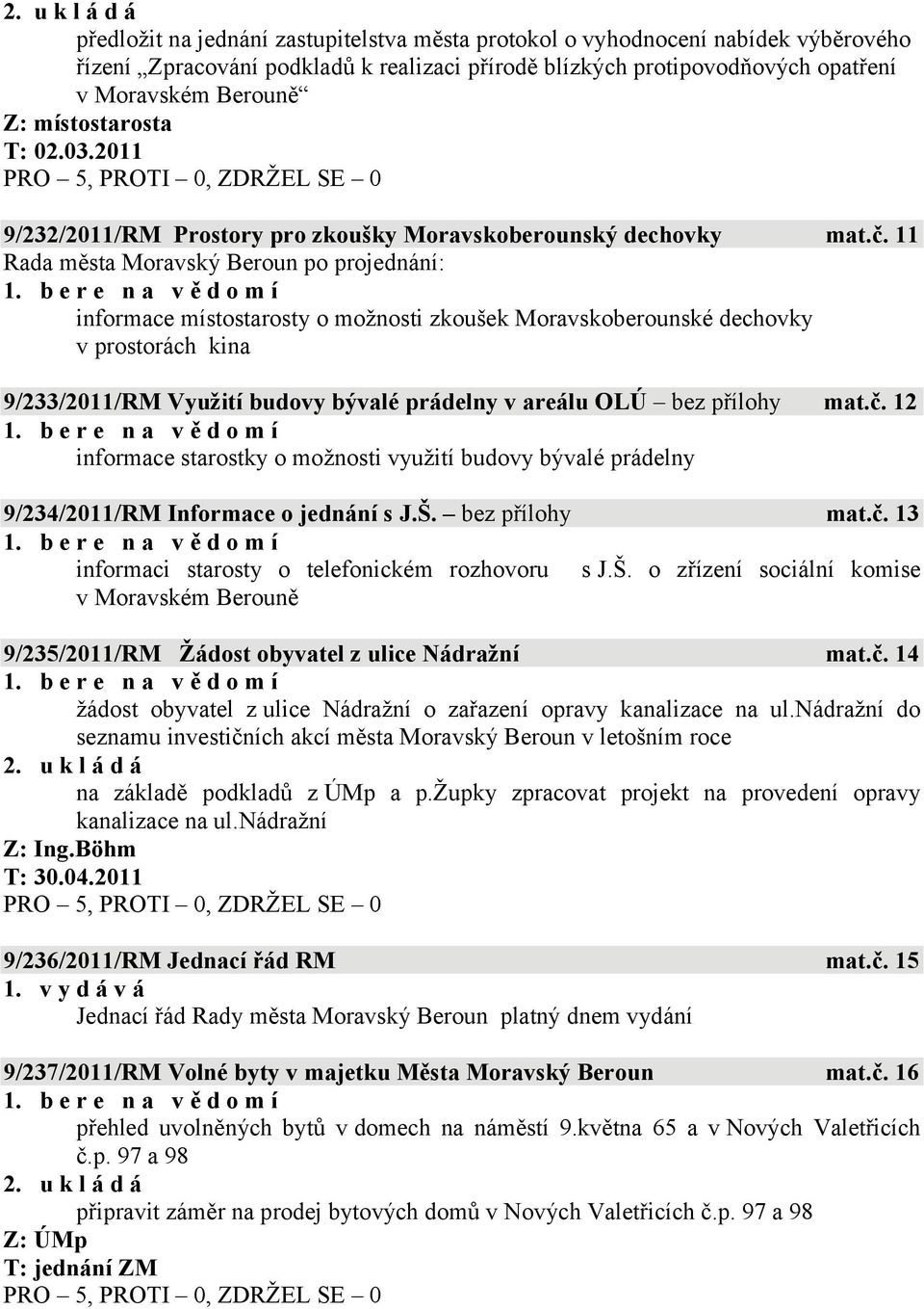 11 informace místostarosty o možnosti zkoušek Moravskoberounské dechovky v prostorách kina 9/233/2011/RM Využití budovy bývalé prádelny v areálu OLÚ bez přílohy mat.č.