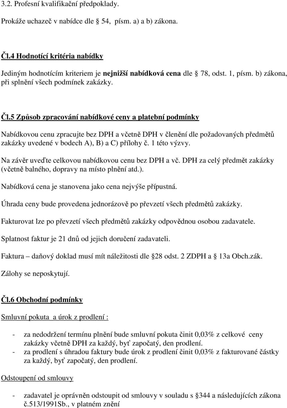 5 Způsob zpracování nabídkové ceny a platební podmínky Nabídkovou cenu zpracujte bez DPH a včetně DPH v členění dle požadovaných předmětů zakázky uvedené v bodech A), B) a C) přílohy č. 1 této výzvy.