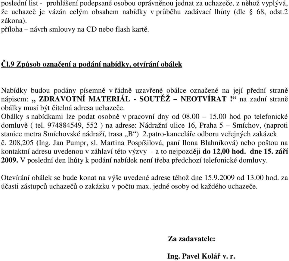 9 Způsob označení a podání nabídky, otvírání obálek Nabídky budou podány písemně v řádně uzavřené obálce označené na její přední straně nápisem: ZDRAVOTNÍ MATERIÁL - SOUTĚŽ NEOTVÍRAT!