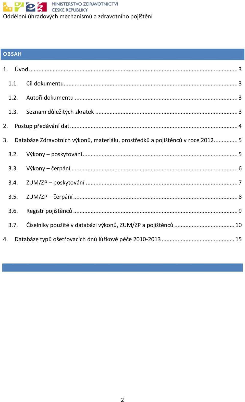 .. 5 3.3. Výkony čerpání... 6 3.4. ZUM/ZP poskytování... 7 3.5. ZUM/ZP čerpání... 8 3.6. Registr pojištěnců... 9 3.7. Číselníky použité v databázi výkonů, ZUM/ZP a pojištěnců.
