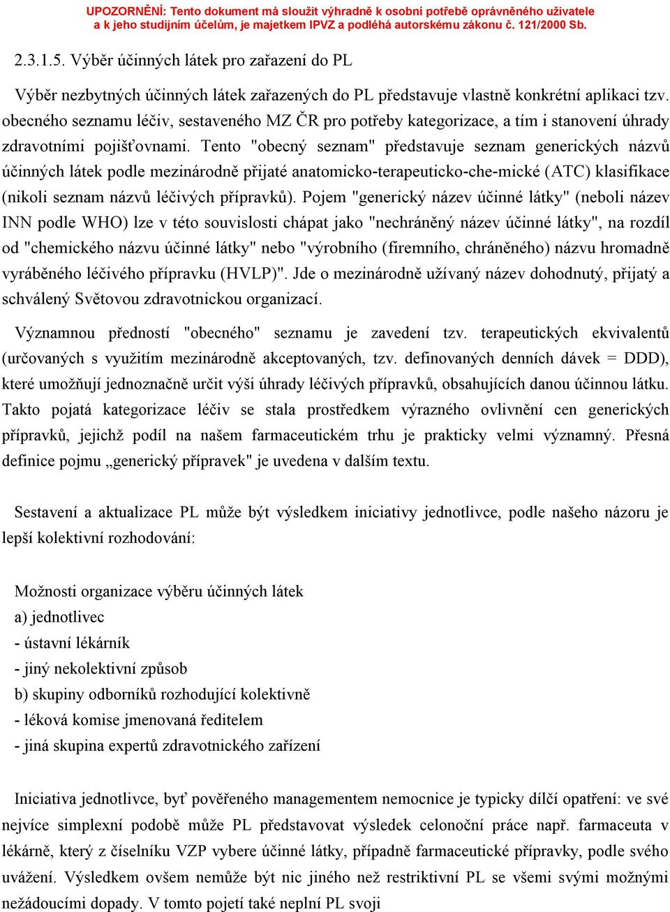 Tento "obecný seznam" představuje seznam generických názvů účinných látek podle mezinárodně přijaté anatomicko-terapeuticko-che-mické (ATC) klasifikace (nikoli seznam názvů léčivých přípravků).