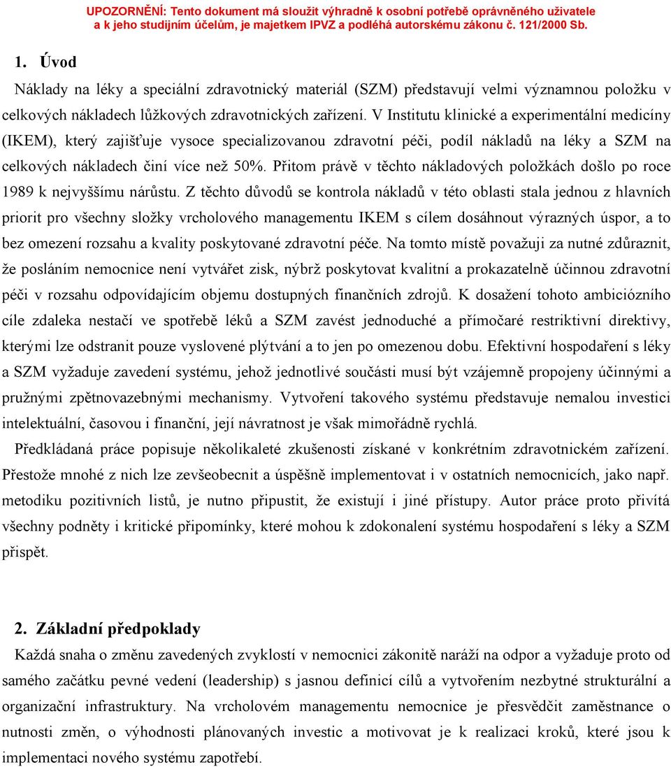 V Institutu klinické a experimentální medicíny (IKEM), který zajišťuje vysoce specializovanou zdravotní péči, podíl nákladů na léky a SZM na celkových nákladech činí více než 50%.