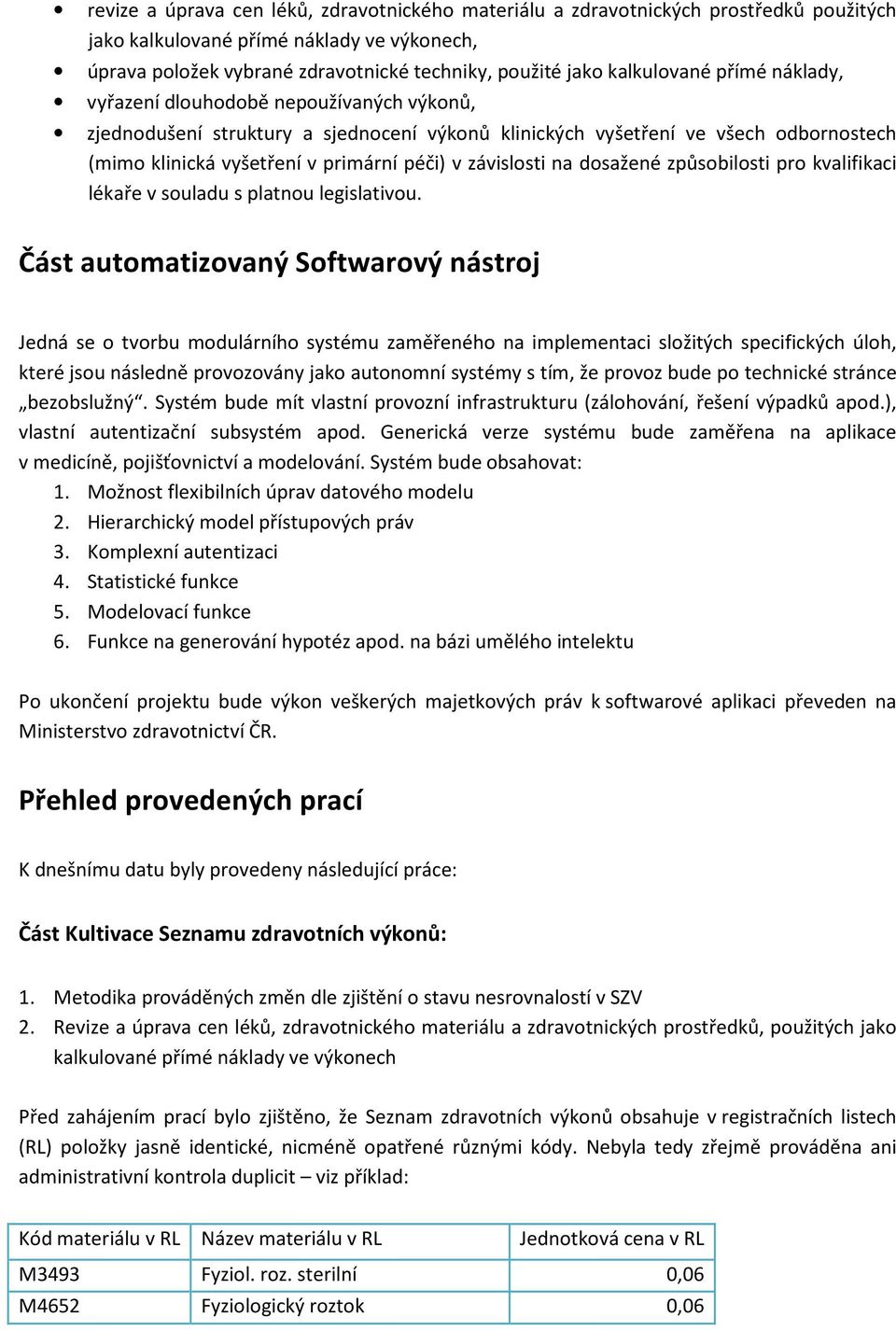 závislosti na dosažené způsobilosti pro kvalifikaci lékaře v souladu s platnou legislativou.