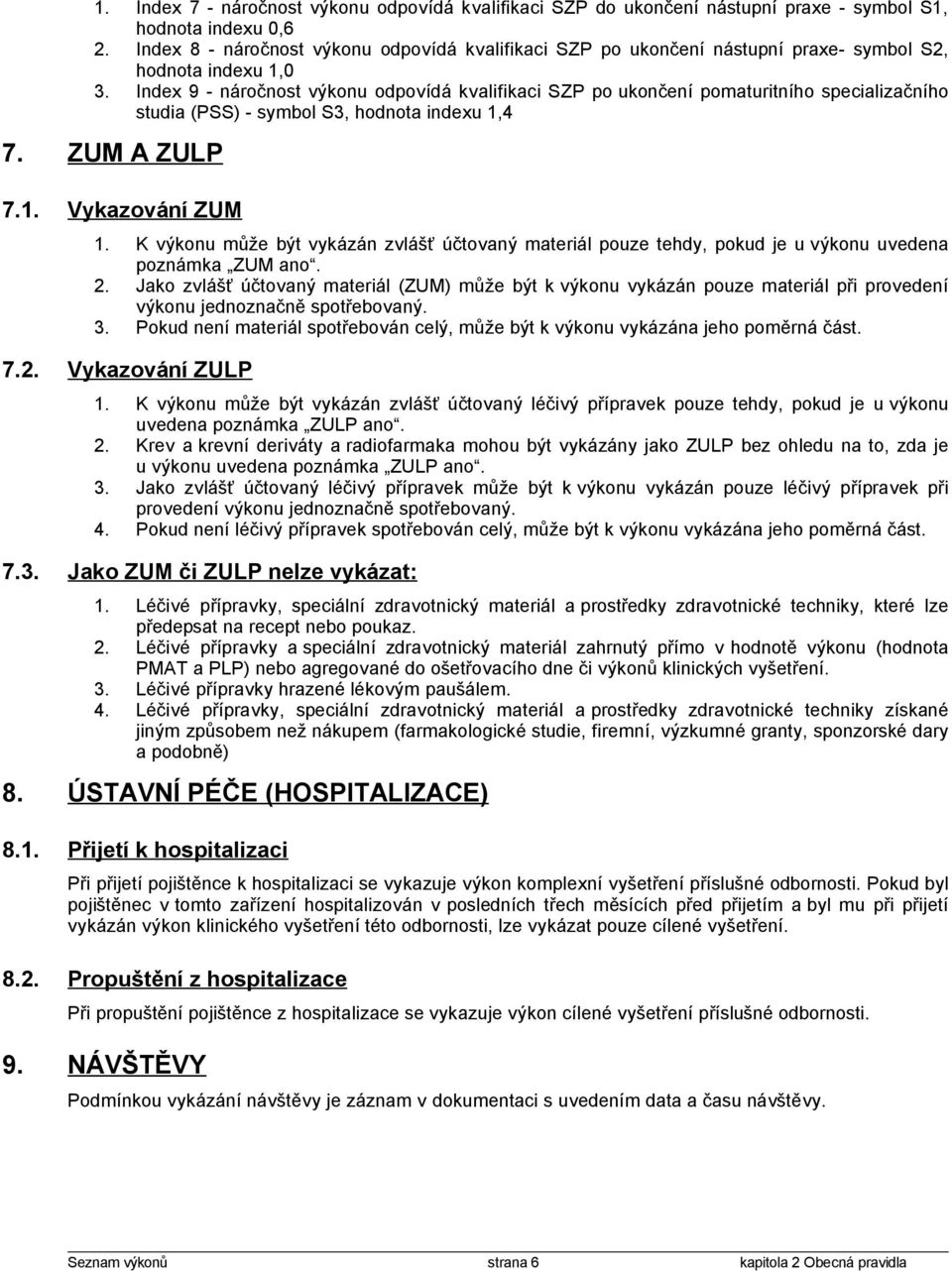 Index 9 - náročnost výkonu odpovídá kvalifikaci SZP po ukončení pomaturitního specializačního studia (PSS) - symbol S3, hodnota indexu 1,4 7. ZUM A ZULP 7.1. Vykazování ZUM 1.