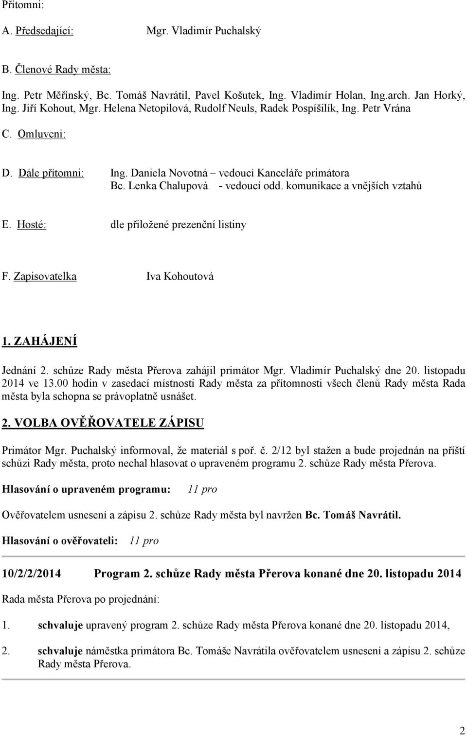 komunikace a vnějších vztahů E. Hosté: dle přiložené prezenční listiny F. Zapisovatelka Iva Kohoutová ZAHÁJENÍ Jednání schůze Rady města Přerova zahájil Mgr. Vladimír Puchalský dne 20.