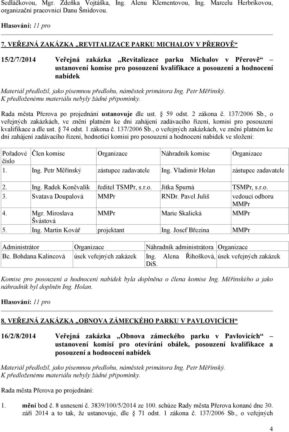 Materiál předložil, jako písemnou předlohu, náměstek a Ing. Petr Měřínský. Rada města Přerova po projednání ustanovuje dle ust. 59 odst. 2 zákona č. 137/2006 Sb.