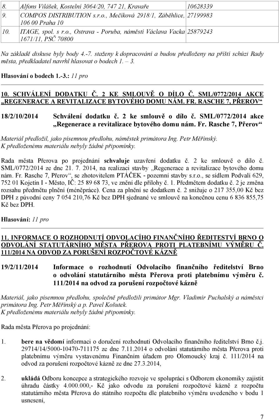 SML/0772/2014 AKCE REGENERACE A REVITALIZACE BYTOVÉHO DOMU NÁM. FR. RASCHE 7, PŘEROV 18/2/10/2014 Schválení dodatku č. 2 ke smlouvě o dílo č.