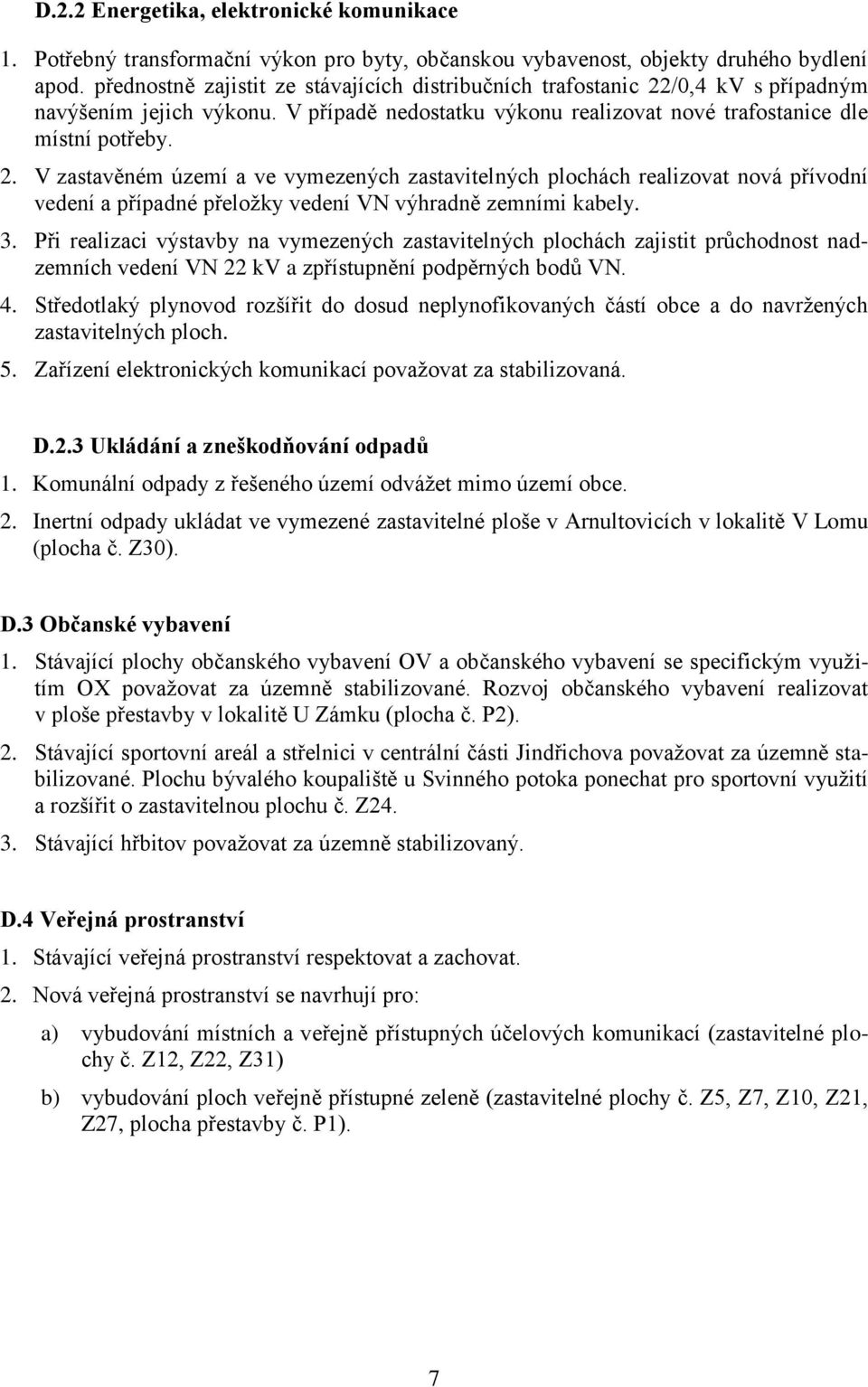 /0,4 kv s případným navýšením jejich výkonu. V případě nedostatku výkonu realizovat nové trafostanice dle místní potřeby. 2.