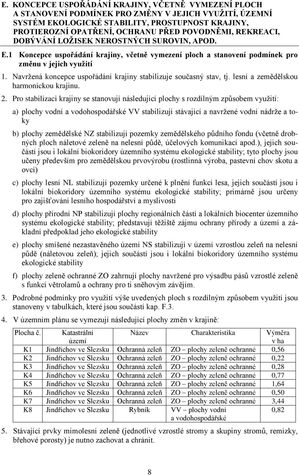 Navržená koncepce uspořádání krajiny stabilizuje současný stav, tj. lesní a zemědělskou harmonickou krajinu. 2.