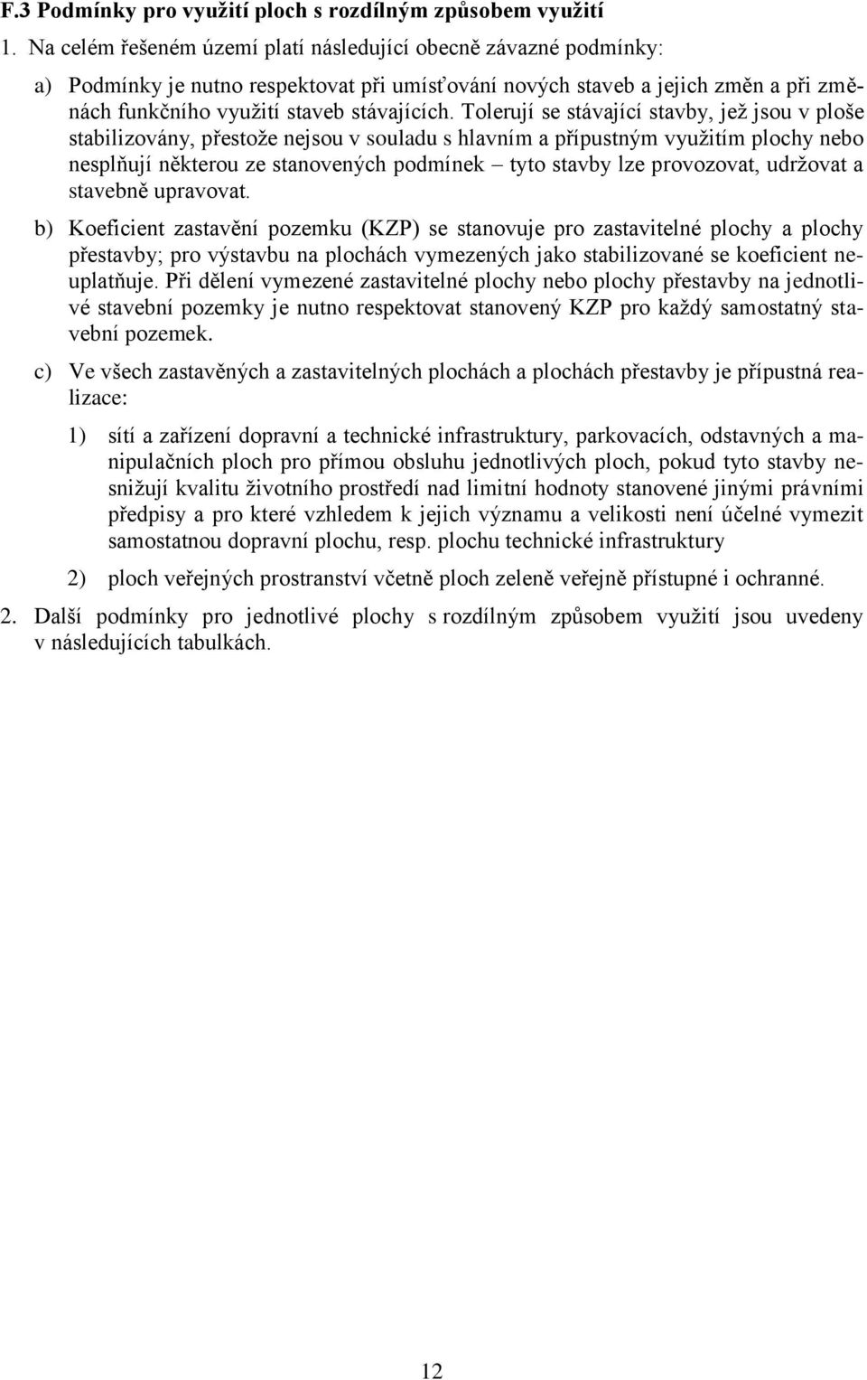 Tolerují se stávající stavby, jež jsou v ploše stabilizovány, přestože nejsou v souladu s hlavním a přípustným využitím plochy nebo nesplňují některou ze stanovených podmínek tyto stavby lze